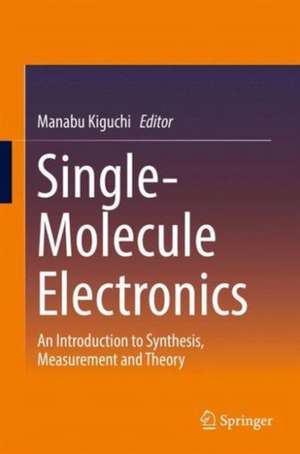 Single-Molecule Electronics: An Introduction to Synthesis, Measurement and Theory de Manabu Kiguchi