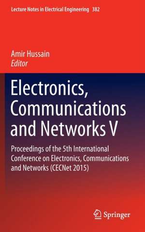 Electronics, Communications and Networks V: Proceedings of the 5th International Conference on Electronics, Communications and Networks (CECNet 2015) de Amir Hussain