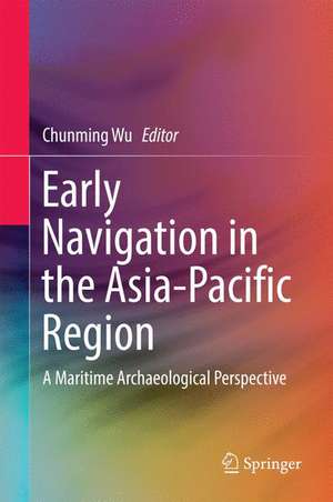 Early Navigation in the Asia-Pacific Region: A Maritime Archaeological Perspective de Chunming Wu