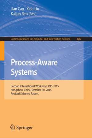 Process-Aware Systems: Second International Workshop, PAS 2015, Hangzhou, China, October 30, 2015. Revised Selected Papers de Jian Cao