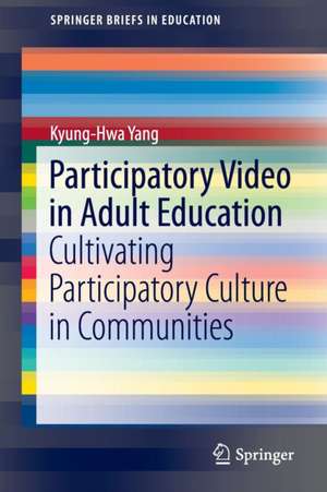 Participatory Video in Adult Education: Cultivating Participatory Culture in Communities de Kyung-Hwa Yang