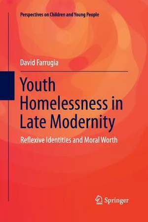 Youth Homelessness in Late Modernity: Reflexive Identities and Moral Worth de David Farrugia