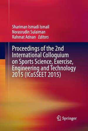 Proceedings of the 2nd International Colloquium on Sports Science, Exercise, Engineering and Technology 2015 (ICoSSEET 2015) de Shariman Ismadi Ismail