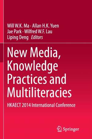 New Media, Knowledge Practices and Multiliteracies de Will W. K. Ma