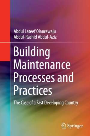 Building Maintenance Processes and Practices: The Case of a Fast Developing Country de Abdul Lateef Olanrewaju