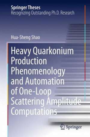 Heavy Quarkonium Production Phenomenology and Automation of One-Loop Scattering Amplitude Computations de Hua-Sheng Shao