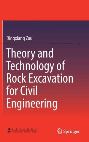 Theory and Technology of Rock Excavation for Civil Engineering de Dingxiang Zou