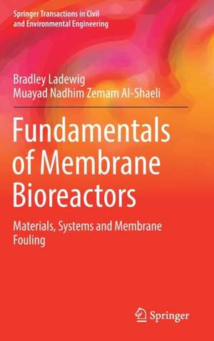 Fundamentals of Membrane Bioreactors: Materials, Systems and Membrane Fouling de Bradley Ladewig