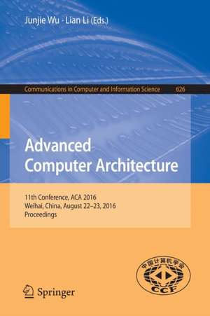 Advanced Computer Architecture: 11th Conference, ACA 2016, Weihai, China, August 22-23, 2016, Proceedings de Junjie Wu