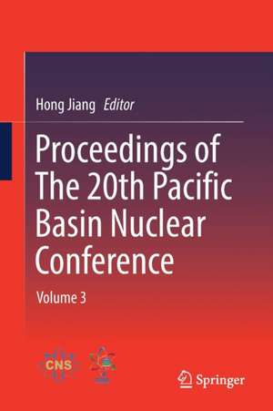 Proceedings of The 20th Pacific Basin Nuclear Conference: Volume 3 de Hong Jiang