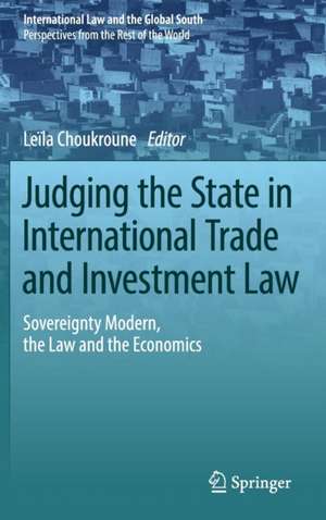 Judging the State in International Trade and Investment Law: Sovereignty Modern, the Law and the Economics de Leïla Choukroune