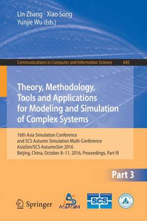 Theory, Methodology, Tools and Applications for Modeling and Simulation of Complex Systems: 16th Asia Simulation Conference and SCS Autumn Simulation Multi-Conference, AsiaSim/SCS AutumnSim 2016, Beijing, China, October 8-11, 2016, Proceedings, Part III de Lin Zhang