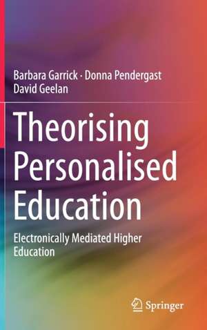 Theorising Personalised Education: Electronically Mediated Higher Education de Barbara Garrick