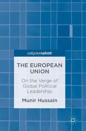 The European Union: On the Verge of Global Political Leadership de Munir Hussain