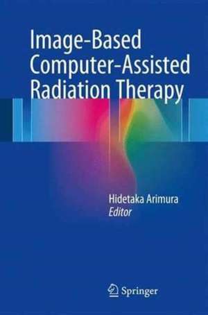 Image-Based Computer-Assisted Radiation Therapy de Hidetaka Arimura