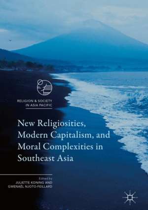 New Religiosities, Modern Capitalism, and Moral Complexities in Southeast Asia de Juliette Koning