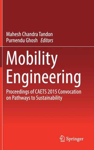 Mobility Engineering: Proceedings of CAETS 2015 Convocation on Pathways to Sustainability de Mahesh Chandra Tandon