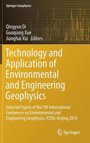 Technology and Application of Environmental and Engineering Geophysics: Selected Papers of the 7th International Conference on Environmental and Engineering Geophysics, ICEEG-Beijing 2016 de Qingyun Di