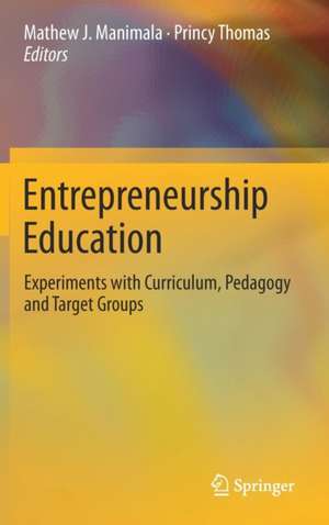 Entrepreneurship Education: Experiments with Curriculum, Pedagogy and Target Groups de Mathew J. Manimala