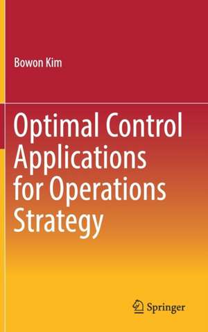 Optimal Control Applications for Operations Strategy de Bowon Kim