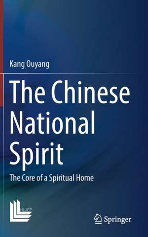 The Chinese National Spirit: The Core of a Spiritual Home de Kang Ouyang