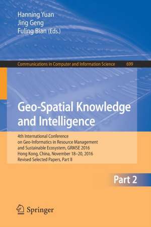 Geo-Spatial Knowledge and Intelligence: 4th International Conference on Geo-Informatics in Resource Management and Sustainable Ecosystem, GRMSE 2016, Hong Kong, China, November 18-20, 2016, Revised Selected Papers, Part II de Hanning Yuan