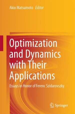 Optimization and Dynamics with Their Applications: Essays in Honor of Ferenc Szidarovszky de Akio Matsumoto