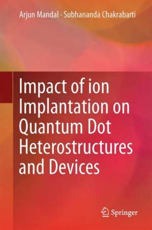 Impact of Ion Implantation on Quantum Dot Heterostructures and Devices de Arjun Mandal