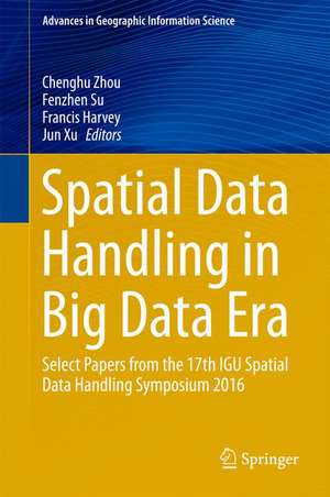 Spatial Data Handling in Big Data Era: Select Papers from the 17th IGU Spatial Data Handling Symposium 2016 de Chenghu Zhou