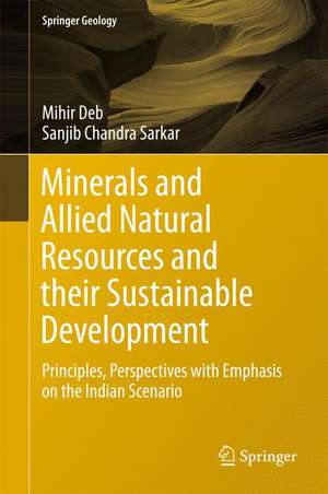 Minerals and Allied Natural Resources and their Sustainable Development: Principles, Perspectives with Emphasis on the Indian Scenario de Mihir Deb