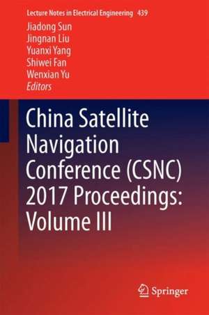 China Satellite Navigation Conference (CSNC) 2017 Proceedings: Volume III de Jiadong Sun