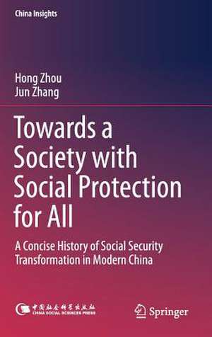 Towards a Society with Social Protection for All: A Concise History of Social Security Transformation in Modern China de Hong Zhou