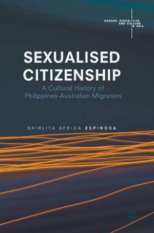 Sexualised Citizenship: A Cultural History of Philippines-Australian Migration de Shirlita Africa Espinosa