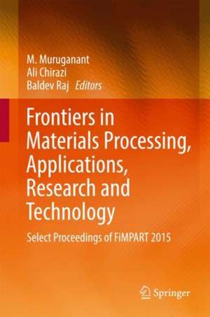 Frontiers in Materials Processing, Applications, Research and Technology: Select Proceedings of FiMPART 2015 de M. Muruganant