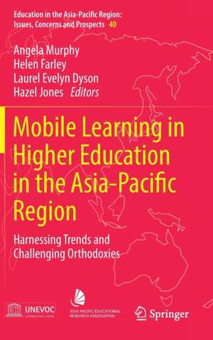 Mobile Learning in Higher Education in the Asia-Pacific Region: Harnessing Trends and Challenging Orthodoxies de Angela Murphy