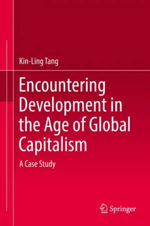 Encountering Development in the Age of Global Capitalism: A Case Study de Kin-Ling Tang