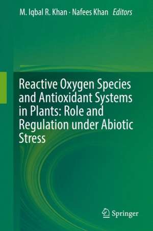 Reactive Oxygen Species and Antioxidant Systems in Plants: Role and Regulation under Abiotic Stress de M. Iqbal R. Khan