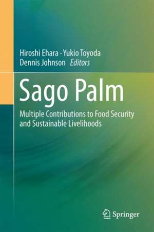 Sago Palm: Multiple Contributions to Food Security and Sustainable Livelihoods de Hiroshi Ehara