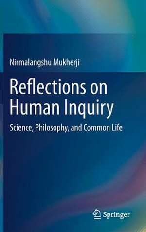 Reflections on Human Inquiry: Science, Philosophy, and Common Life de Nirmalangshu Mukherji