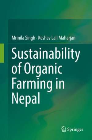 Sustainability of Organic Farming in Nepal de Mrinila Singh