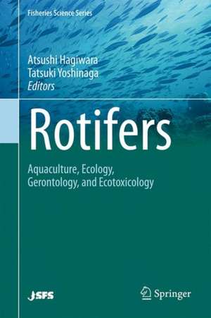 Rotifers: Aquaculture, Ecology, Gerontology, and Ecotoxicology de Atsushi Hagiwara