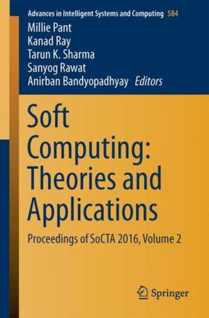 Soft Computing: Theories and Applications: Proceedings of SoCTA 2016, Volume 2 de Millie Pant