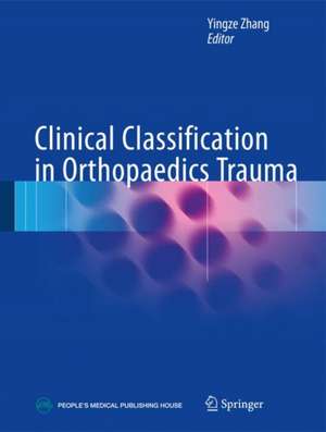 Clinical Classification in Orthopaedics Trauma de Yingze Zhang