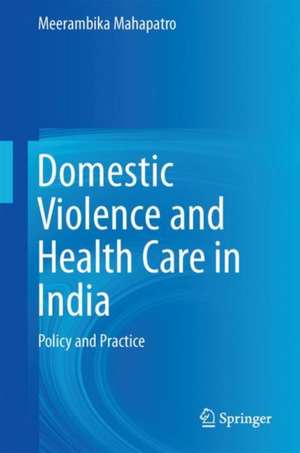 Domestic Violence and Health Care in India: Policy and Practice de Meerambika Mahapatro