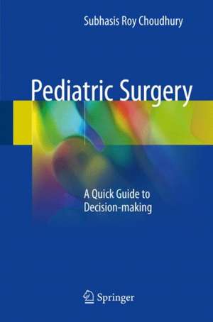 Pediatric Surgery: A Quick Guide to Decision-making de Subhasis Roy Choudhury