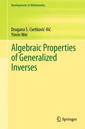 Algebraic Properties of Generalized Inverses de Dragana S. Cvetković‐Ilić