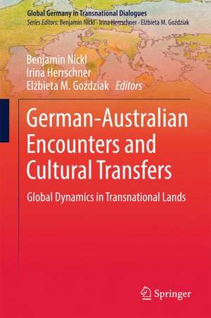 German-Australian Encounters and Cultural Transfers: Global Dynamics in Transnational Lands de Benjamin Nickl