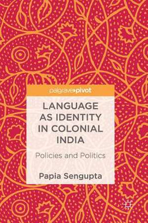 Language as Identity in Colonial India: Policies and Politics de Papia Sengupta