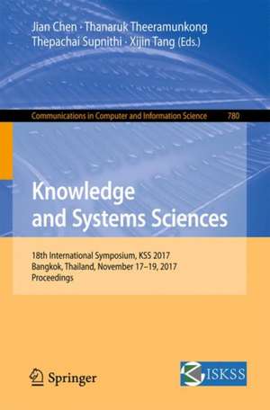 Knowledge and Systems Sciences: 18th International Symposium, KSS 2017, Bangkok, Thailand, November 17–19, 2017, Proceedings de Jian Chen