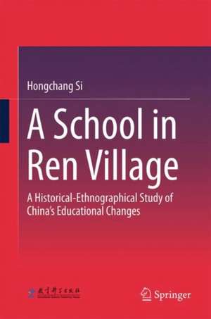 A School in Ren Village: A Historical-Ethnographical Study of China's Educational Changes de Hongchang Si